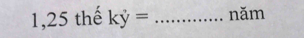 1,25 thế ky= _năm