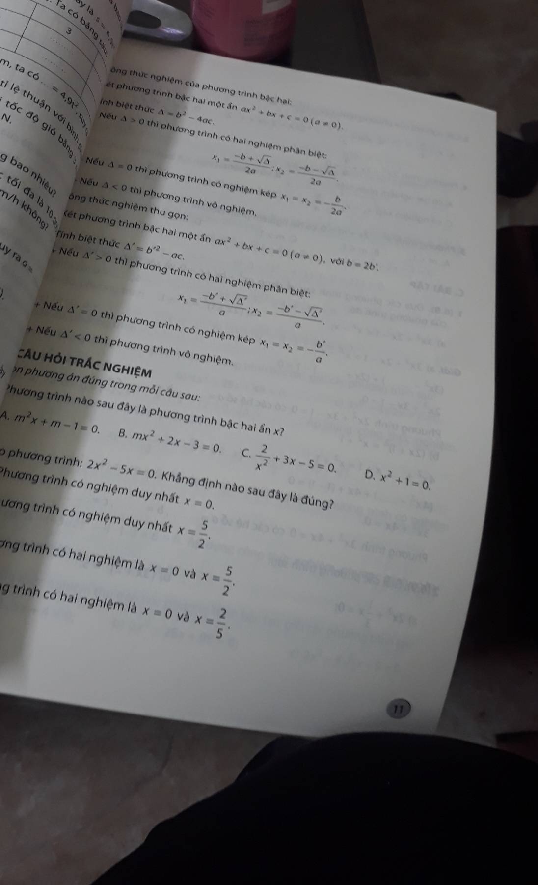 dy là 
Ta có bảng 
3
tông thức nghiệm của phương trình bậc hai:
m, ta có...=4,9t^2 inh biệt thức △ =b^2-4ac.
ét phương trình bậc hai một ẩn ax^2+bx+c=0(a!= 0).
ệ thuận với bị
N.
đốc độ gió bàn
Nếu △ >0 thì phương trình có hai nghiệm phân biệt:
bao nhiệt
x_1= (-b+sqrt(△ ))/2a ;x_2= (-b-sqrt(△ ))/2a .
Nếu △ =0 thì phương trình có nghiệm kép x_1=x_2=- b/2a .
Nếu △ <0</tex> thì phương trình vô nghiệm.
ông thức nghiệm thu gọn:
h/h không
tối đa là 1 Két phương trình bậc hai một ẩn ax^2+bx+c=0(a!= 0) , với b=2b
Tính biệt thức △ '=b'^2-ac.
y raq 
+ Nếu △ '>0 thì phương trình có hai nghiệm phân biệt
x_1= (-b'+sqrt(△ '))/a ;x_2= (-b'-sqrt(△ '))/a .
+ Nếu △ '=0 thì phương trình có nghiệm kép x_1=x_2=- b'/a .
+ Nếu △ '<0</tex> thì phương trình vô nghiệm.
CÂU HỏI TRÁC NGHIệM
on phương án đúng trong mỗi câu sau:
*hương trình nào sau đây là phương trình bậc hai ần x?
A. m^2x+m-1=0. B. mx^2+2x-3=0.  2/x^2 +3x-5=0.
C.
D. x^2+1=0.
p phương trình: 2x^2-5x=0. Khẳng định nào sau đây là đúng?
Phương trình có nghiệm duy nhất x=0.
ương trình có nghiệm duy nhất x= 5/2 .
ơng trình có hai nghiệm là x=0 và x= 5/2 .
ng trình có hai nghiệm là x=0 và x= 2/5 .
11