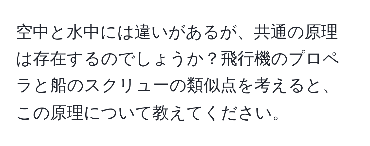 空中と水中には違いがあるが、共通の原理は存在するのでしょうか？飛行機のプロペラと船のスクリューの類似点を考えると、この原理について教えてください。