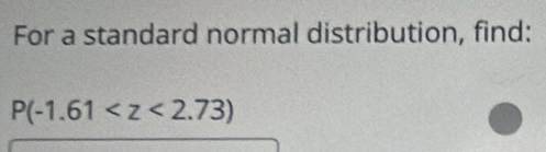 For a standard normal distribution, find:
P(-1.61