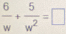  6/w + 5/w^2 =□