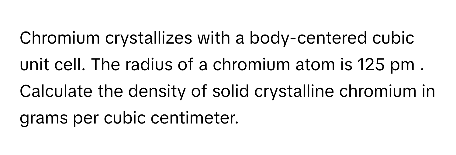 Solved: Chromium crystallizes with a body-centered cubic unit cell. The ...