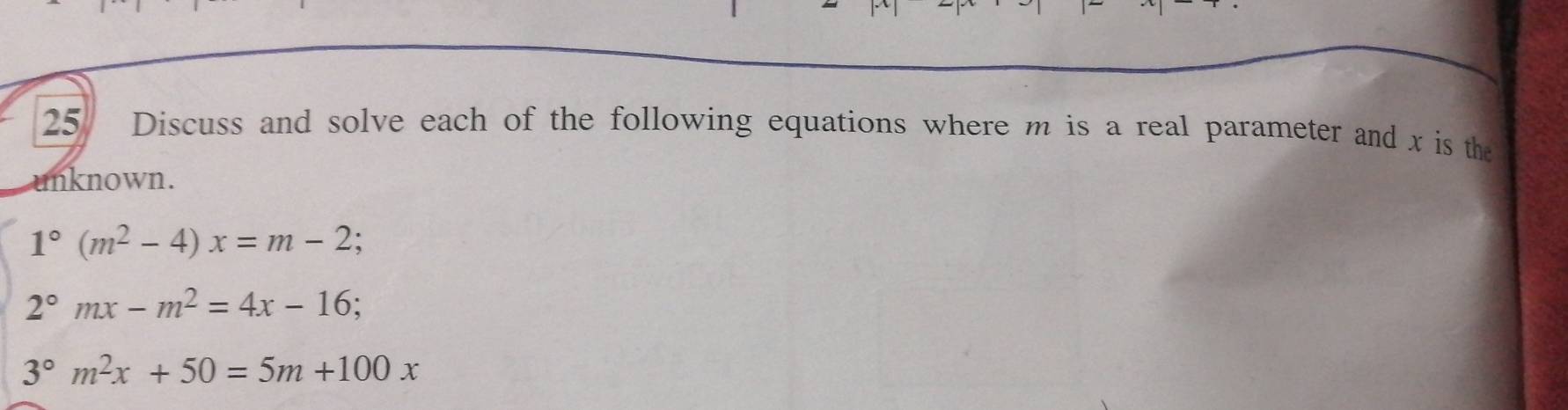 Discuss and solve each of the following equations where m is a real parameter and x is the 
unknown.
beginarrayl 1°(m^2-4)x=m-2; 2°mx-m^2=4x-16;endarray.
3°m^2x+50=5m+100x