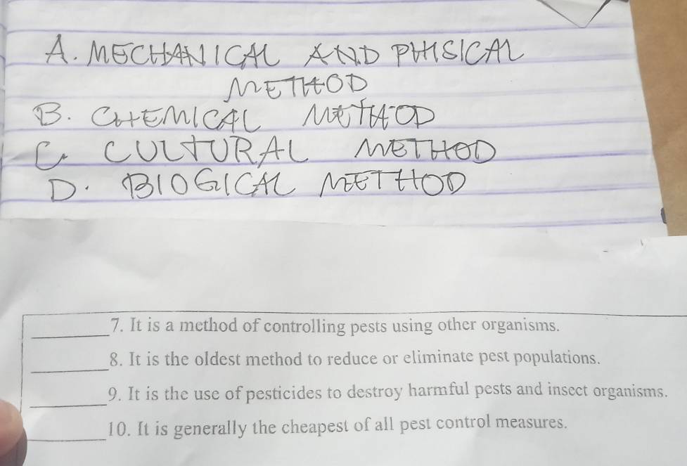 It is a method of controlling pests using other organisms. 
_ 
8. It is the oldest method to reduce or eliminate pest populations. 
_ 
9. It is the use of pesticides to destroy harmful pests and insect organisms. 
_ 
10. It is generally the cheapest of all pest control measures.