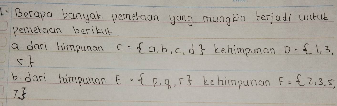 Berapa banyak pemeraan yong mungkin terjadi unrub
pemeraan berikur.
a. dari himpunan C= a,b,c,d kehimpunan D= 1,3,
53
b. dari himpunan E= p,q,r ke himpunan F= 2,3,5,
7