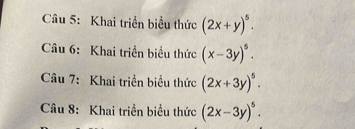 Khai triển biểu thức (2x+y)^5. 
Câu 6: Khai triển biểu thức (x-3y)^5. 
Câu 7: Khai triển biểu thức (2x+3y)^5. 
Câu 8: Khai triển biểu thức (2x-3y)^5.