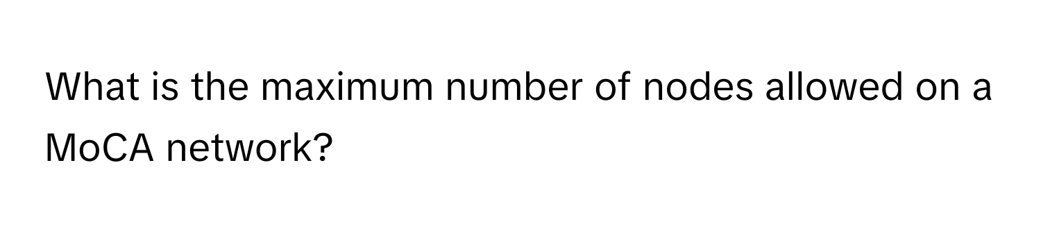 What is the maximum number of nodes allowed on a MoCA network?