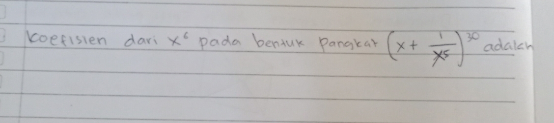 koefisien dari x^6 pada beniuk Pangkat (x+ 1/x^5 )^30 adalar