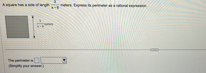 A square has a side of length  3/x-6  meters. Express its perimeter as a rational expression.
The perimeter is □ □
(Simplify your answer.)