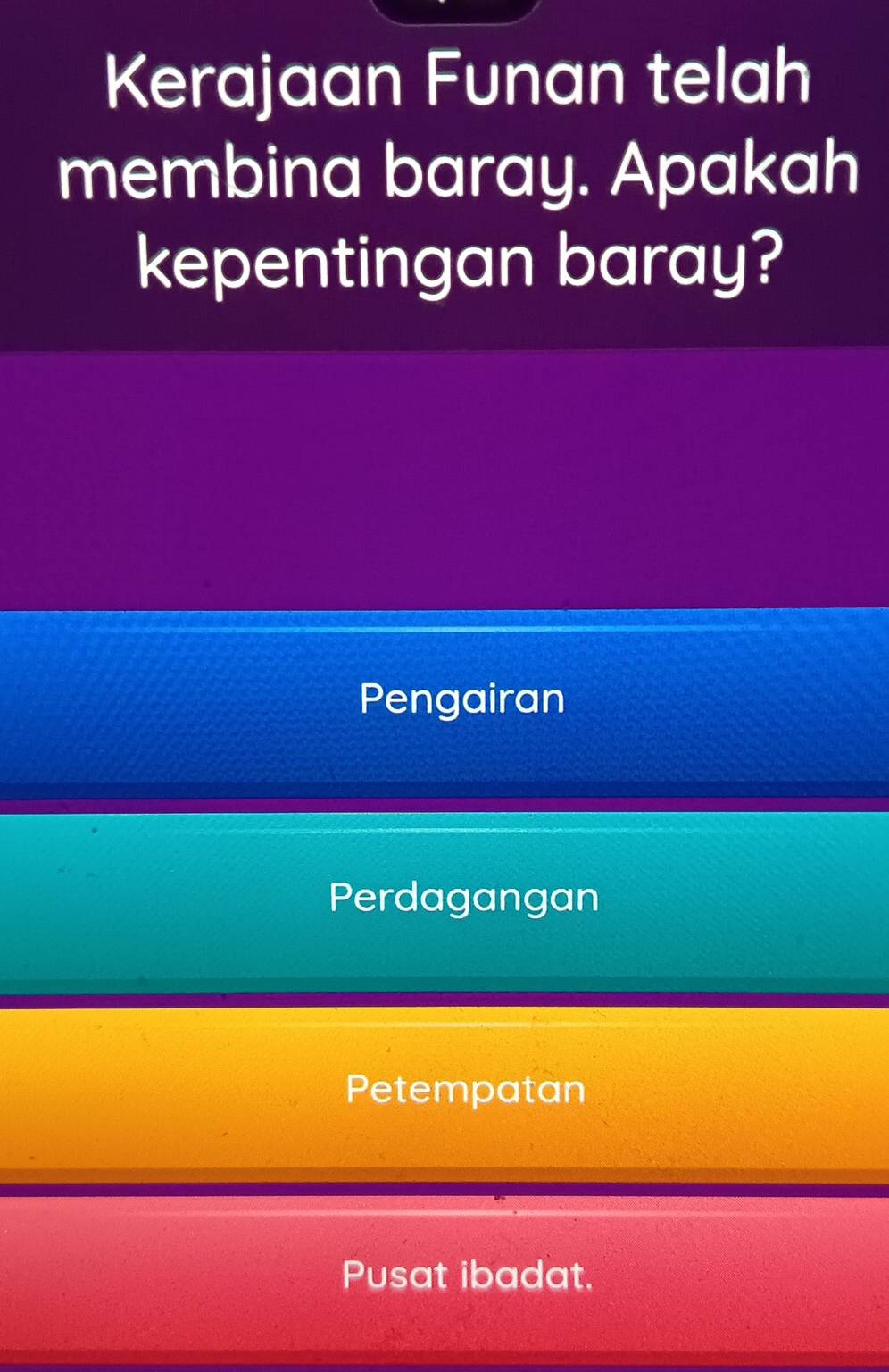 Kerajaan Funan telah
membina baray. Apakah
kepentingan baray?
Pengairan
Perdagangan
Petempatan
Pusat ibadat.