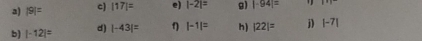 |9|= c) |17|= e) |-2|= g) |-94|= 111°
b) |-12|= d) |-43|= η |-1|= h) |22|= j) |-7|