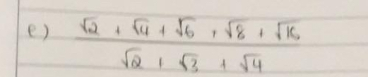  (sqrt(2)+sqrt(4)+sqrt(6)+sqrt(8)+sqrt(16))/sqrt(2)+sqrt(3)+sqrt(4) 