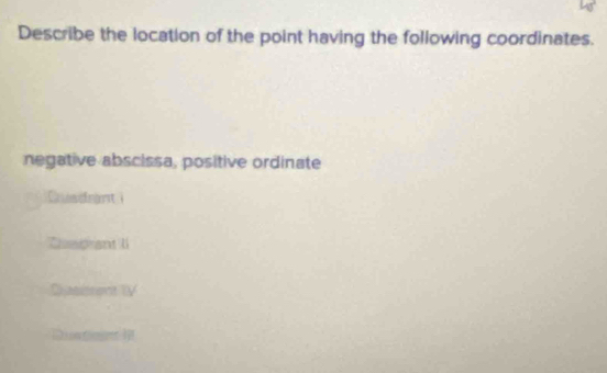 Describe the location of the point having the following coordinates.
negative abscissa, positive ordinate
Csdrant i
Zhapant l
Qusbment TV
Cn toe 1