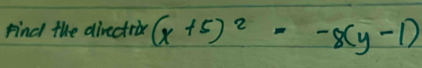 Find the directric (x+5)^2=-8(y-1)