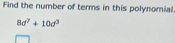 Find the number of terms in this polynomial
8d^7+10d^3