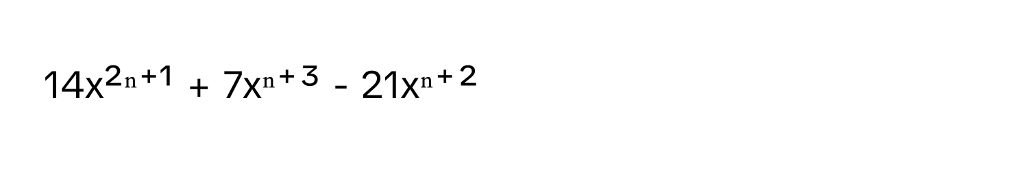 14x²ⁿ⁺¹ + 7xⁿ⁺³ - 21xⁿ⁺²