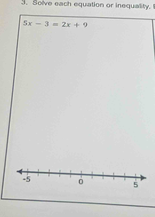 Solve each equation or inequality.
5x-3=2x+9