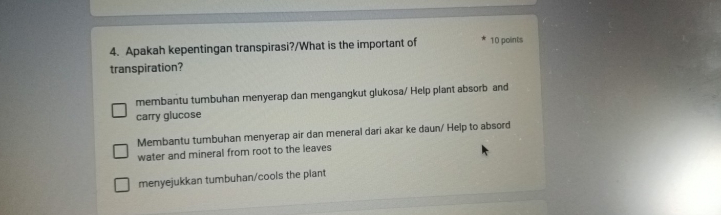 Apakah kepentingan transpirasi?/What is the important of 10 points
transpiration?
membantu tumbuhan menyerap dan mengangkut glukosa/ Help plant absorb and
carry glucose
Membantu tumbuhan menyerap air dan meneral dari akar ke daun/ Help to absord
water and mineral from root to the leaves
menyejukkan tumbuhan/cools the plant