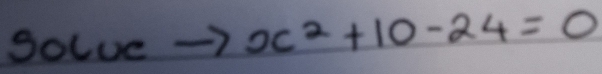 solue x^2+10-24=0