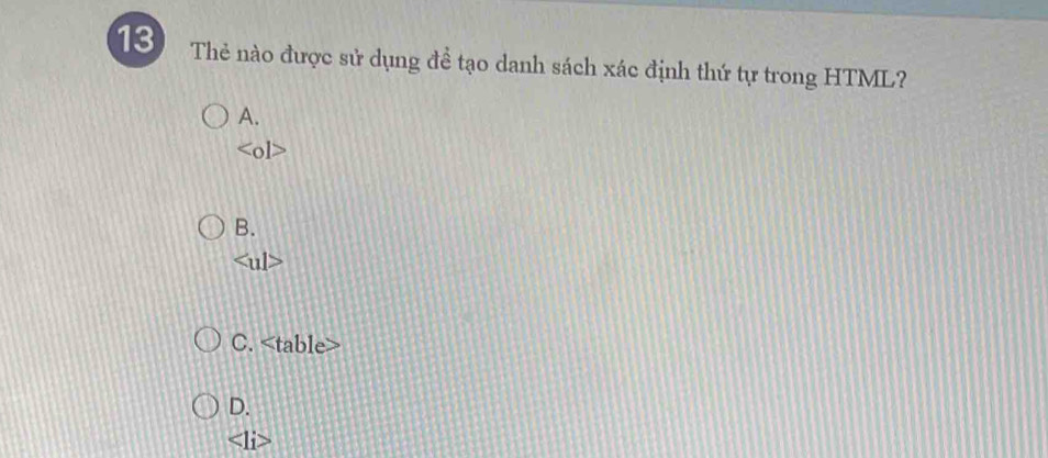 Thẻ nào được sử dụng đề tạo danh sách xác định thứ tự trong HTML?
A.

B.

C. table
D.