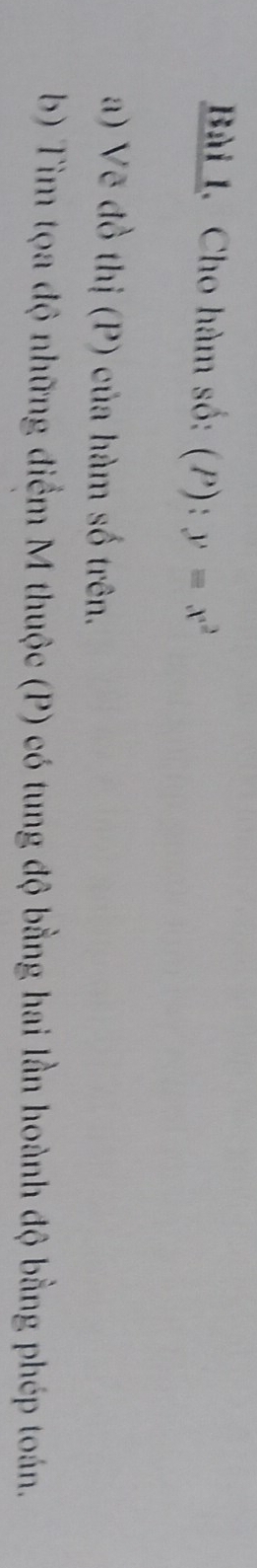 Cho hàm số: (P):y=x^2
a) Vẽ đồ thị (P) của hàm số trên. 
b) Tìm tọa độ những điểm M thuộc (P) có tung độ bằng hai lần hoành độ bằng phép toán.