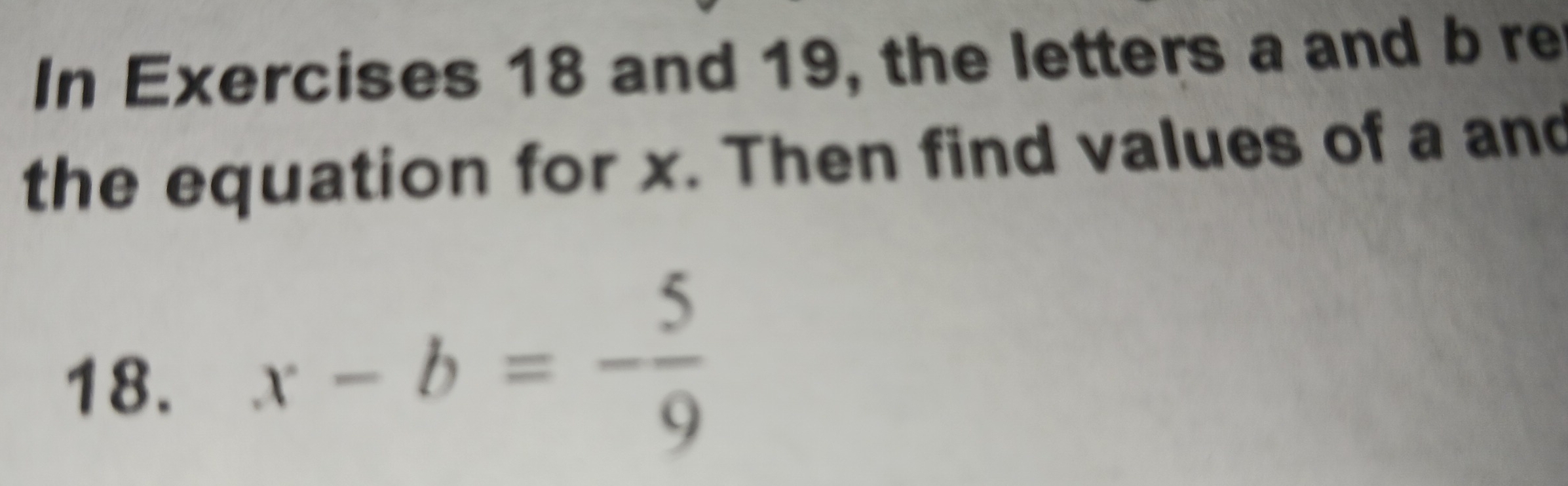 In Exercises 18 and 19, the letters a and b re 
the equation for x. Then find values of a and
18.
x-b=- 5/9 