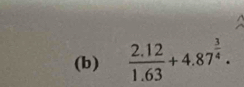  (2.12)/1.63 +4.87^(frac 3)4.