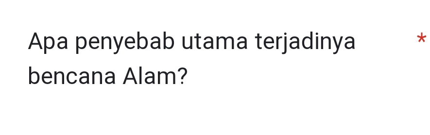 Apa penyebab utama terjadinya 
* 
bencana Alam?