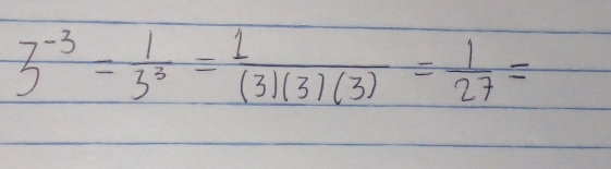 3^(-3)= 1/3^3 = 1/(3)(3)(3) = 1/27 =