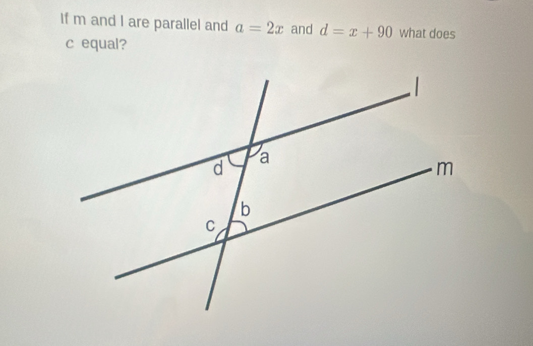 If m and I are parallel and a=2x and d=x+90 what does
c equal?