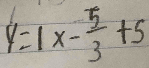 y=1x- 5/3 +5