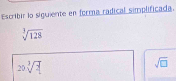 Escribir lo siguiente en forma radical simplificada.
sqrt[3](128)
20sqrt[3](2)
sqrt(□ )