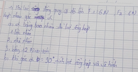 Li Hai luc doing gug (s d ln F_1=6N, F_2=8N
hop nhay goc 
d d boding bao hhicou hi lue sēng help 
4. len nhai 
1, who nhat 
B: beig 12 ace on 
by zhi goo alpha b=90° finb uè èng hap và ǒ hinh