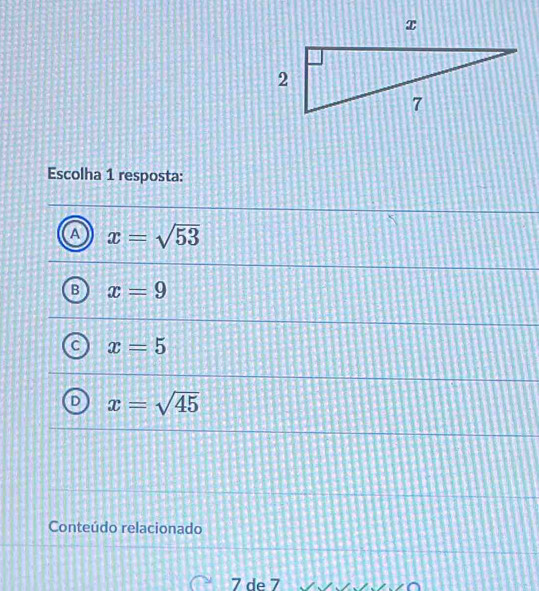 Escolha 1 resposta:
A x=sqrt(53)
B x=9
C x=5
D x=sqrt(45)
Conteúdo relacionado
7 de 7