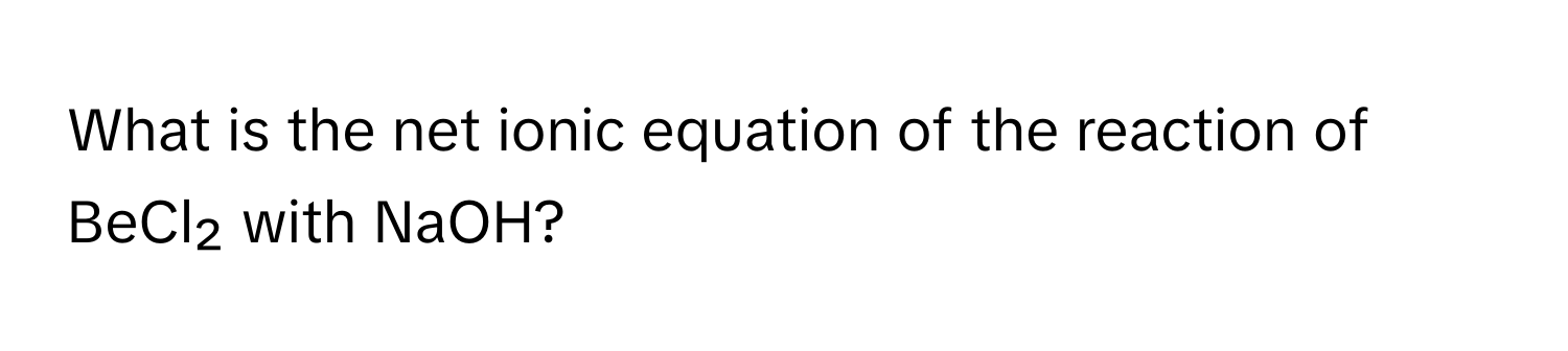 What is the net ionic equation of the reaction of BeCl₂ with NaOH?