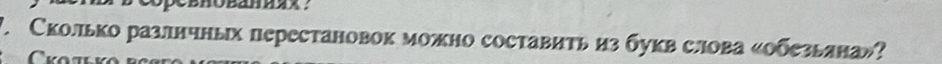 BROBанияλ： 
7. Сколько разлнчных перестановок можно составить из букв слова «обезьяна»? 
Croty