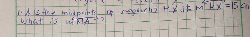 A is the midpoints segueh+MX moverset longleftrightarrow MX=15cm
What is m∠ overline MA ?