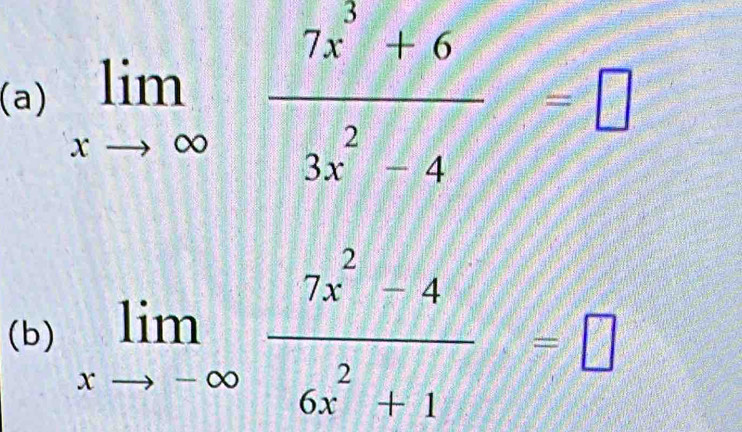 limlimits _xto ∈fty  (7x^3+6)/3x^2-4 =□
(b) limlimits _xto -∈fty  (7x^2-4)/6x^2+1 =□