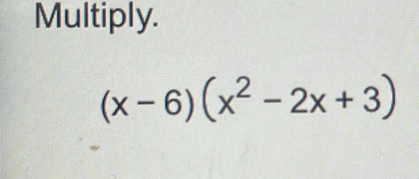 Multiply.
(x-6)(x^2-2x+3)