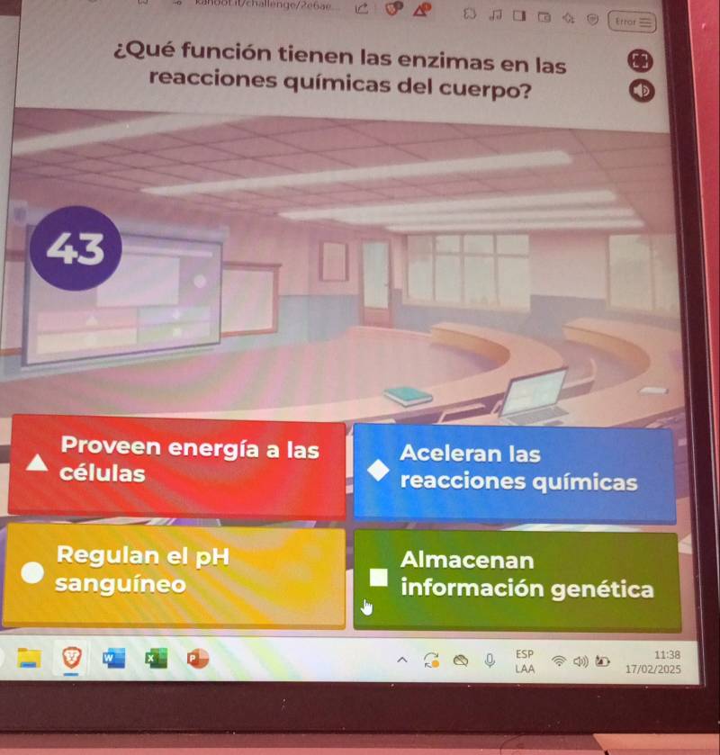 it challenge/2e 6 ae
Error 
¿Qué función tienen las enzimas en las
reacciones químicas del cuerpo?
43
Proveen energía a las Aceleran las
células reacciones químicas
Regulan el pH Almacenan
sanguíneo información genética
ESP
11:38
17/02/2025