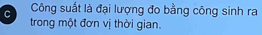 Công suất là đại lượng đo bằng công sinh ra 
trong một đơn vị thời gian.