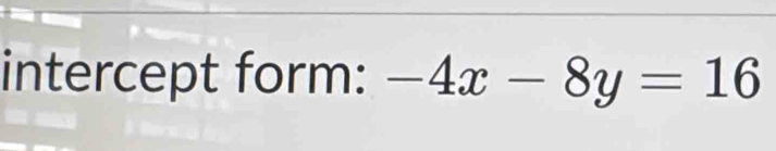 intercept form: -4x-8y=16