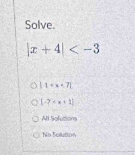 Solve.
|x+4|
[-1
[-7
All Solutions
No Solution