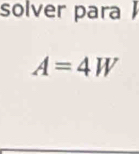 solver para
A=4W