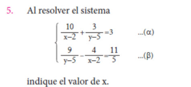 Al resolver el sistema
beginarrayl  10/x-2 + 3/y-5 =3...(alpha y-5- 4/x-2 -2- 11/5(beta ) 
indique el valor de x.