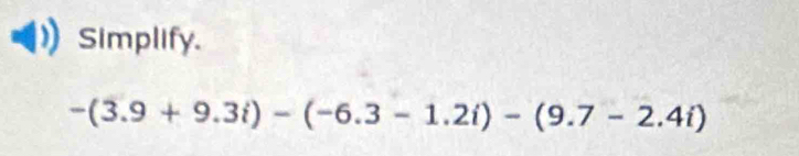 Simplify.
-(3.9+9.3i)-(-6.3-1.2i)-(9.7-2.4i)