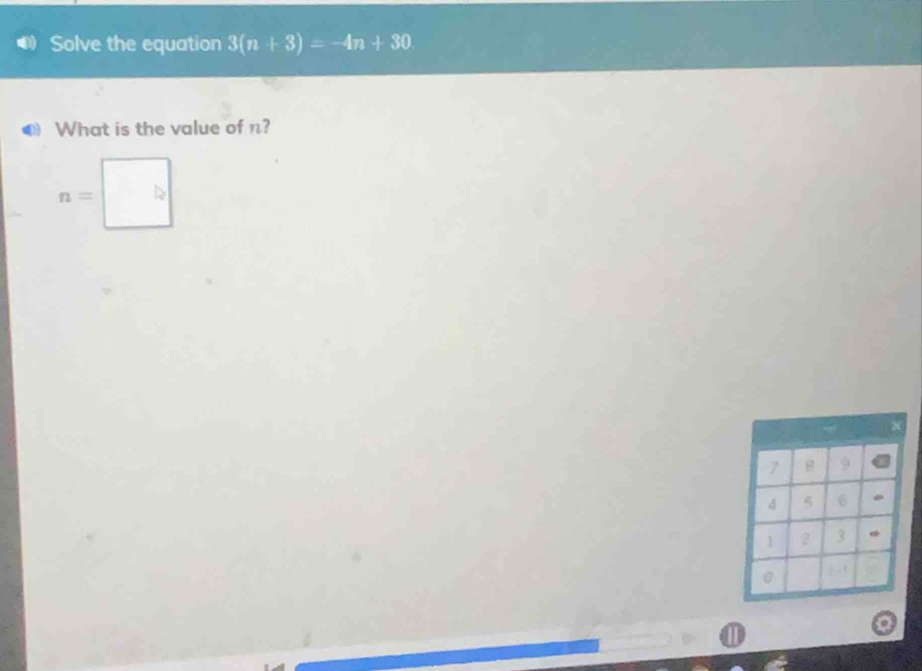 ● Solve the equation 3(n+3)=-4n+30
What is the value of n?
n=