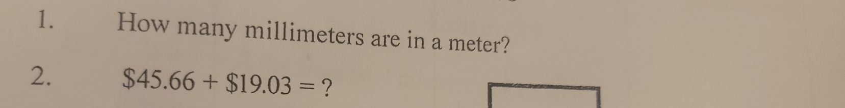 How many millimeters are in a meter? 
2.
$45.66+$19.03= ?