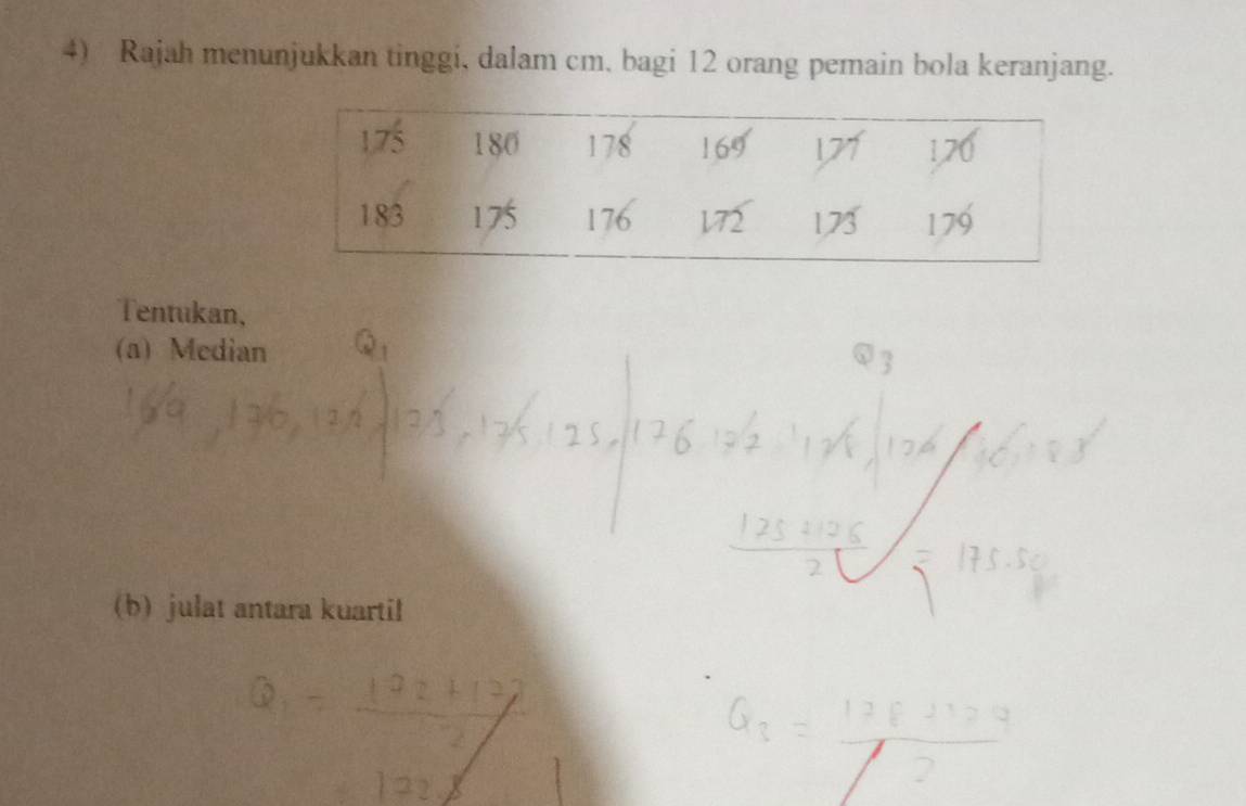 Rajah menunjukkan tinggi, dalam cm, bagi 12 orang pemain bola keranjang.
Tentukan,
(a) Median
(b) julat antara kuartil