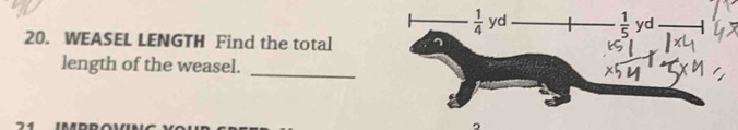  1/4  yd  1/5 y
20. WEASEL LENGTH Find the total 
length of the weasel. 
_ 
。